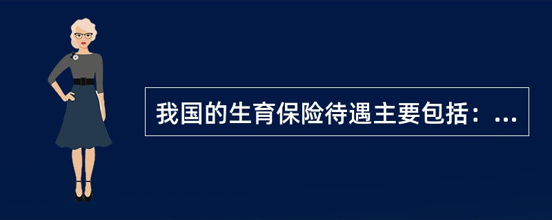 我国的生育保险待遇主要包括：（）