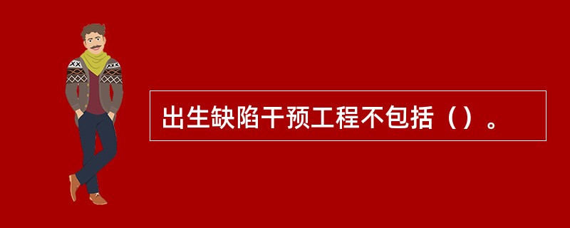 出生缺陷干预工程不包括（）。
