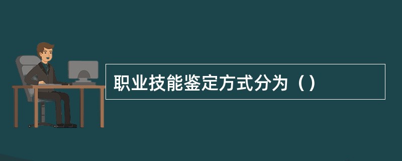 职业技能鉴定方式分为（）