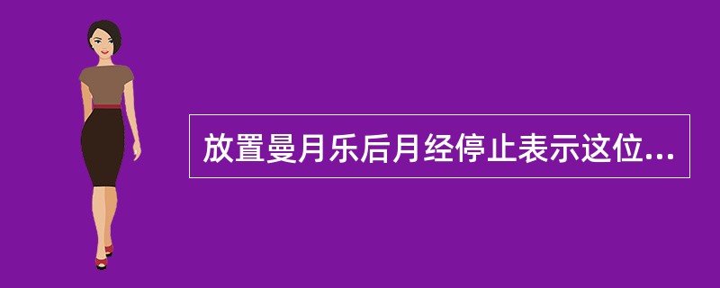 放置曼月乐后月经停止表示这位妇女绝经。（）