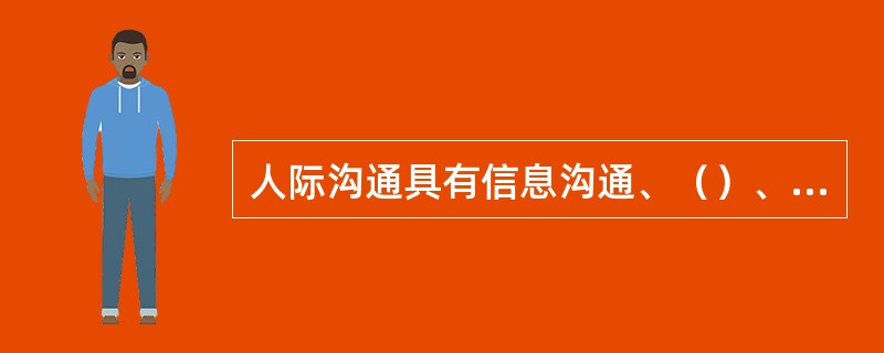 人际沟通具有信息沟通、（）、情感沟通三大功能。
