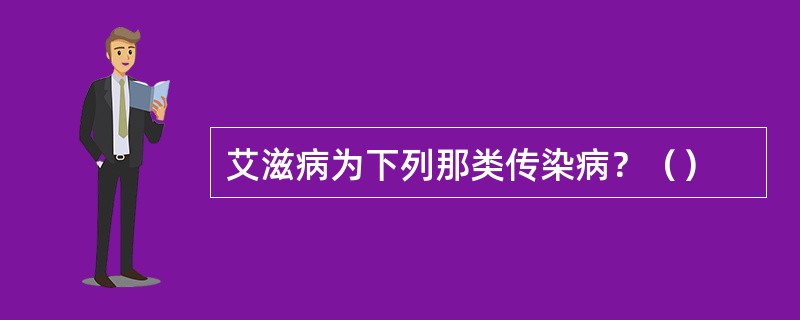 艾滋病为下列那类传染病？（）