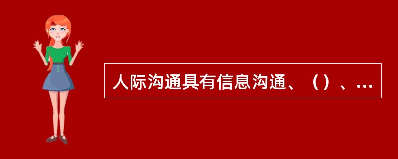 人际沟通具有信息沟通、（）、情感沟通三大功能