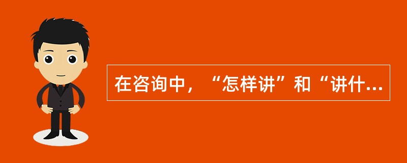 在咨询中，“怎样讲”和“讲什么”同样重要，下面哪些属于怎样讲