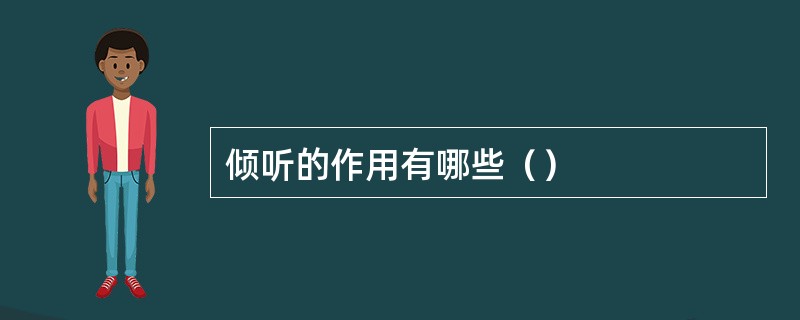 倾听的作用有哪些（）