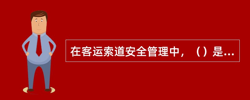在客运索道安全管理中，（）是客运索道最重要的关键部件，每一条架空索道都离不开它。