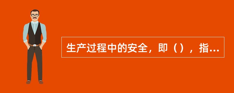 生产过程中的安全，即（），指的是：“不发生工伤事故、职业病、设备或财产损失”。