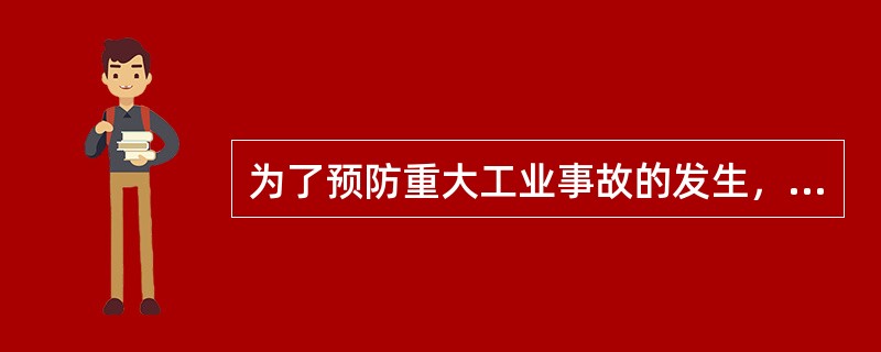 为了预防重大工业事故的发生，降低事故造成的损失，必须建立有效的（）。