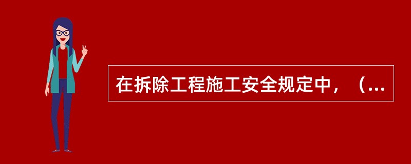 在拆除工程施工安全规定中，（）要等待它所承担的全部结构和荷重拆除后再进行拆除。