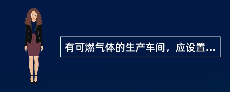 有可燃气体的生产车间，应设置（）。