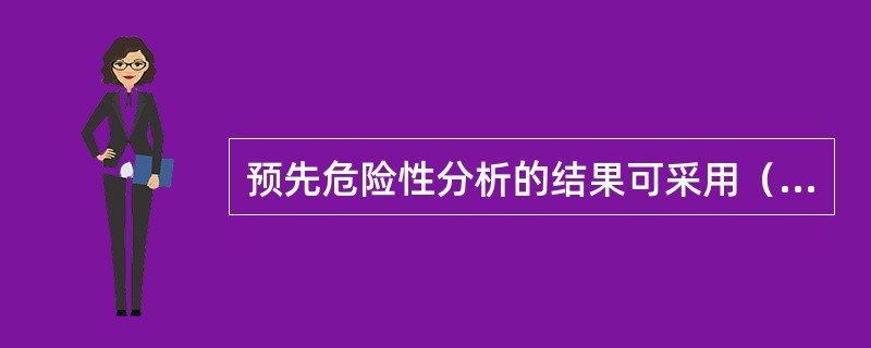 预先危险性分析的结果可采用（）进行归纳。