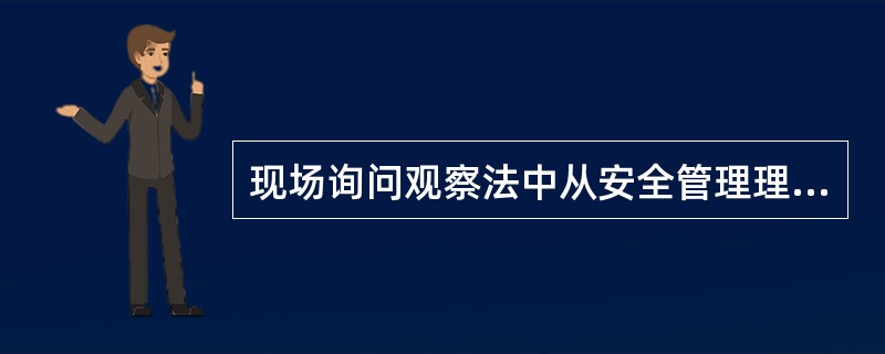 现场询问观察法中从安全管理理念、安全管理制度等文件查到安全管理措施、危险有害因素的实际控制的方式是（）。
