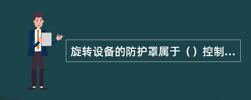 旋转设备的防护罩属于（）控制措施。