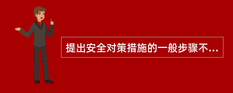 提出安全对策措施的一般步骤不包括（）。