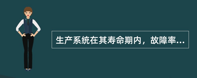 生产系统在其寿命期内，故障率随时间的变化趋势是（）。