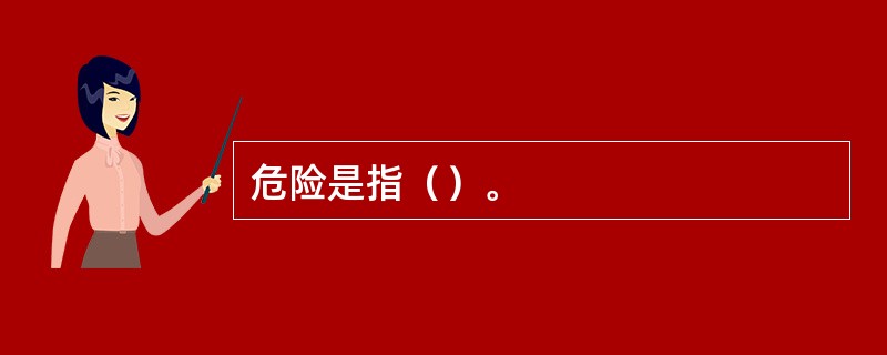 危险是指（）。