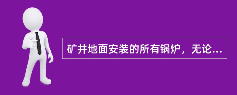 矿井地面安装的所有锅炉，无论是单独的还是成排的，均应配备（）。