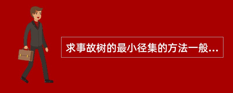求事故树的最小径集的方法一般是利用最小径集和最小割集的对偶性，求出事故树的对偶树，即（）的最小割集。