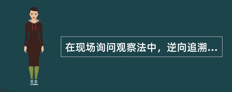 在现场询问观察法中，逆向追溯的优点包括( )。