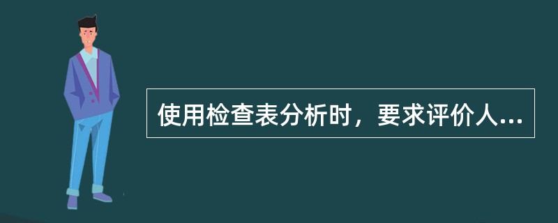 使用检查表分析时，要求评价人员熟悉( )内容。