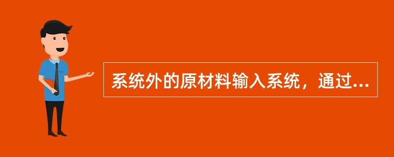 系统外的原材料输入系统，通过存储、输送、生产装置，在管理流的操纵下和信息流的反馈下，输出的产品指的是( )。