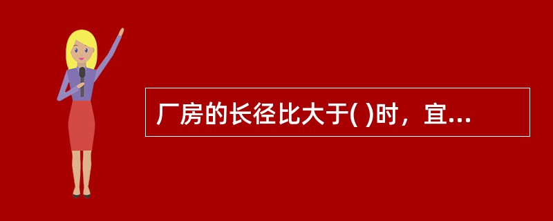 厂房的长径比大于( )时，宜将该建筑划分为长径比小于等于( )的多个计算段。