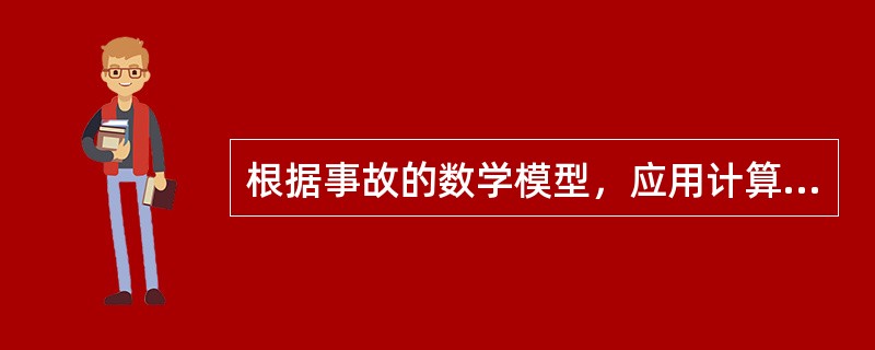 根据事故的数学模型，应用计算数学方法，求取事故对人员的伤害范围或对物体的破坏范围的安全评价的方法是（）。