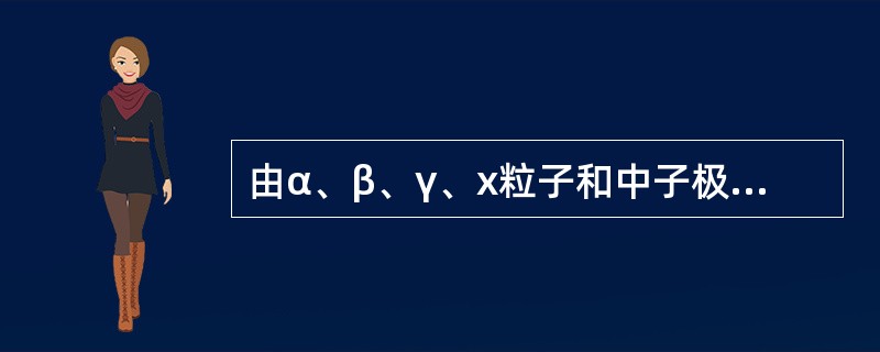 由α、β、γ、x粒子和中子极高剂量的放射性作用造成的辐射伤害称为( )。