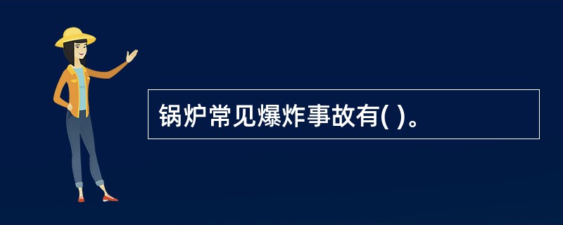 锅炉常见爆炸事故有( )。