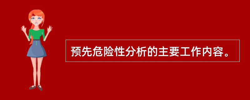 预先危险性分析的主要工作内容。