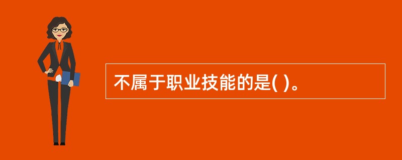 不属于职业技能的是( )。