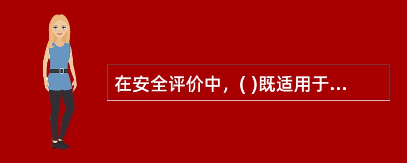 在安全评价中，( )既适用于对一个生产经营单位或一个工业园区的评价，也适用于对某一特定的生产方式、生产工艺、生产装置或作业场所的评价。