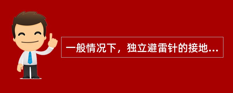 一般情况下，独立避雷针的接地应单设，接地电阻一般不超过( )。