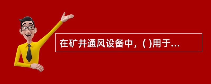 在矿井通风设备中，( )用于矿井通风网络内的某些分支风路中，借以调节其风量并帮助主要通风机工作。