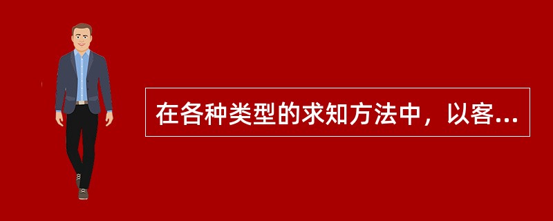 在各种类型的求知方法中，以客观、实证和规范为特征的科学研究方法是获取新知识的( )方法。