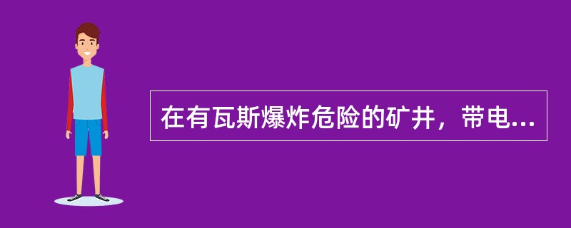 在有瓦斯爆炸危险的矿井，带电的矿用电气设备，( )在井下开盖检查或检修，严禁带电搬迁或运输。