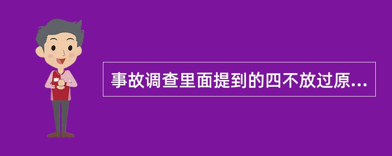 事故调查里面提到的四不放过原则是指( )。