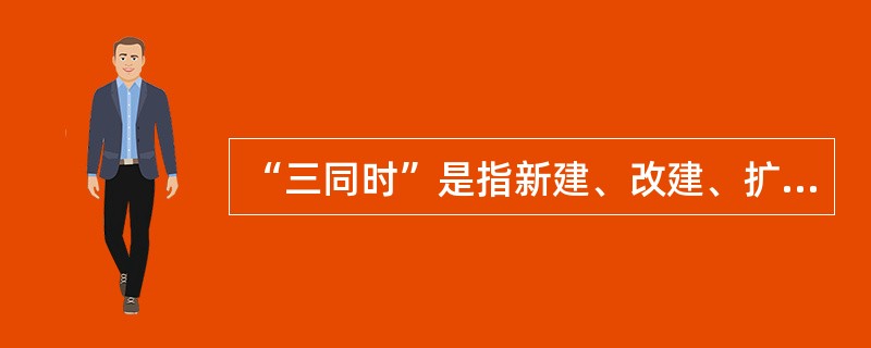 “三同时”是指新建、改建、扩建工程项目的劳动安全卫生设施必须与主体工程( )。