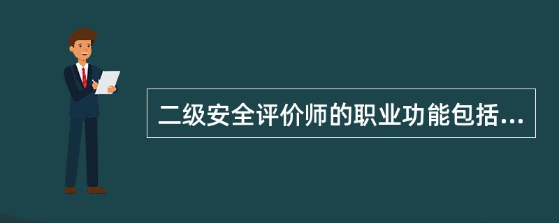 二级安全评价师的职业功能包括( )。