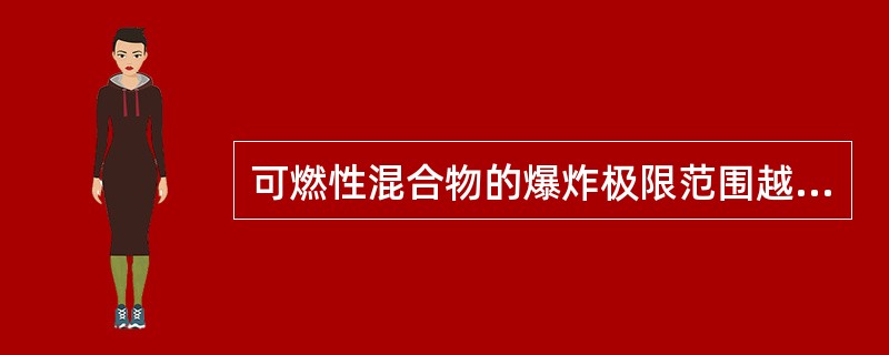 可燃性混合物的爆炸极限范围越宽，其爆炸危险性( )。