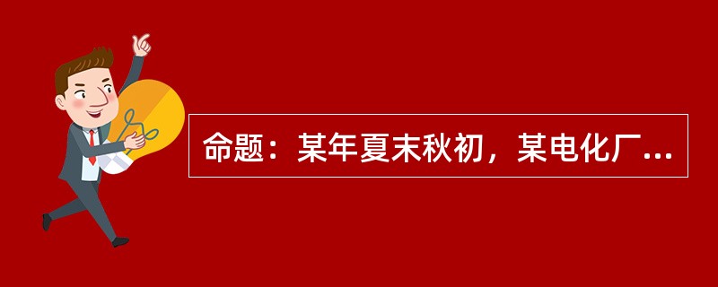 命题：某年夏末秋初，某电化厂液氯工段发生液氯钢瓶爆炸。使该工段414㎡厂房全部摧毁，相邻的冷冻厂厂房部分倒塌，两个厂房内设备、管线全部损毁，并造成附近办公楼及厂区周围280余间民房不同程度损坏。液氯工