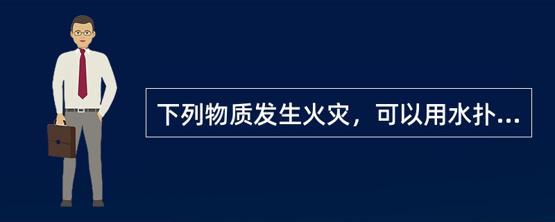 下列物质发生火灾，可以用水扑灭的有( )。