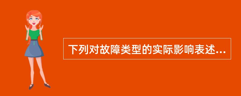 下列对故障类型的实际影响表述正确的是( )。