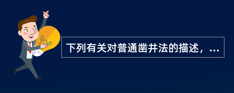 下列有关对普通凿井法的描述，不正确的是( )。