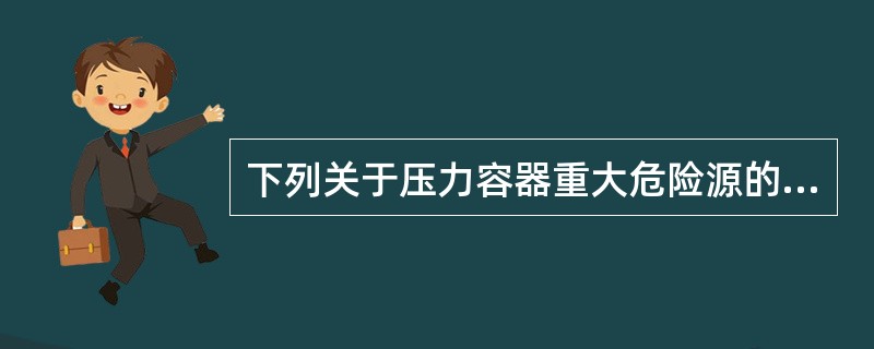 下列关于压力容器重大危险源的说法中，正确的是( )。