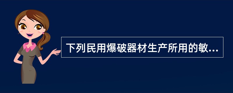 下列民用爆破器材生产所用的敏化剂材料主要有（）等。