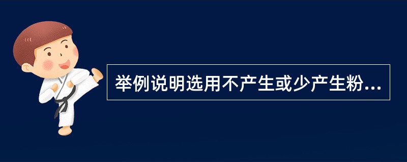 举例说明选用不产生或少产生粉尘的工艺，采用无危险或危险性较小的物料，是消除、减弱粉尘危害的根本途径。