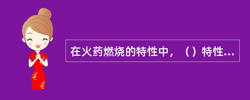 在火药燃烧的特性中，（）特性标志火药能量释放的能力，主要取决于火药的燃烧速率和燃烧表面积。