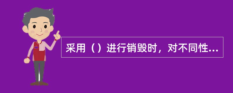 采用（）进行销毁时，对不同性质的民爆器材未进行彻底分解、分批销毁，易造成爆炸事故。