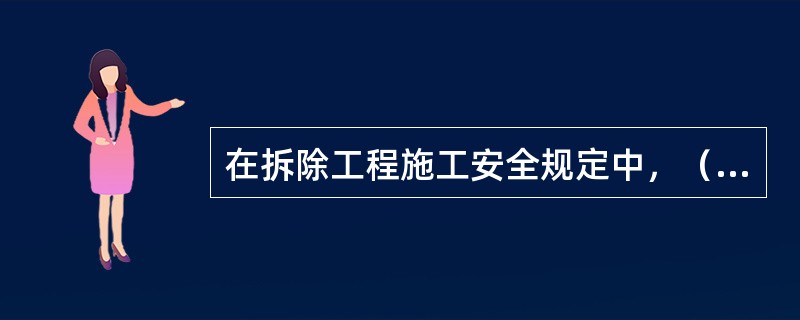 在拆除工程施工安全规定中，（）要等待它所承担的全部结构和荷重拆除后再进行拆除。
